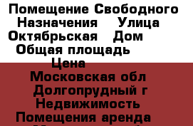 Помещение Свободного Назначения  › Улица ­ Октябрьская › Дом ­ 29 › Общая площадь ­ 100 › Цена ­ 1 000 - Московская обл., Долгопрудный г. Недвижимость » Помещения аренда   . Московская обл.